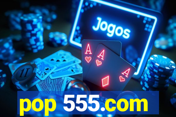 pop 555.com